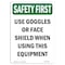 Signmission OSHA Sign, Use Goggles Or Face Shield When, 10in X 7in Rigid Plastic, 7" W, 10" H, Portrait OS-SF-P-710-V-11386 - alternate 1